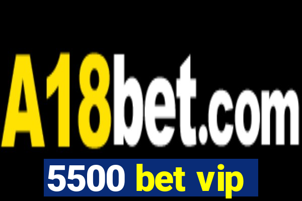 5500 bet vip